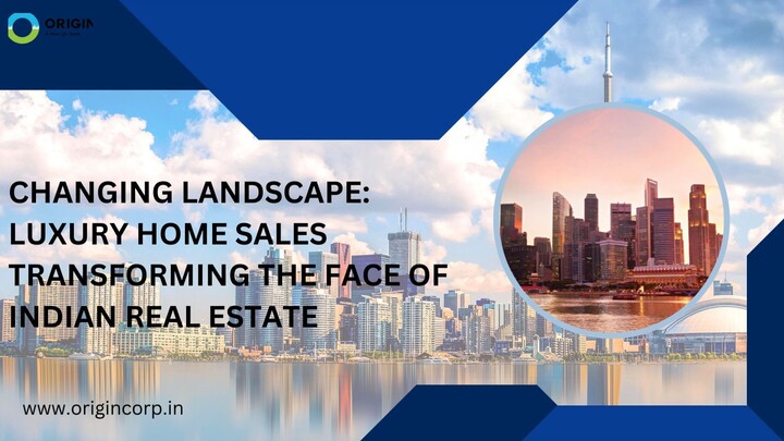 CHANGING LANDSCAPE LUXURY HOME SALES TRANSFORMING THE FACE OF INDIAN REAL ESTATE