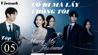 Cô Đi Mà Lấy Chồng Tôi - Tập 05 | Vietsub