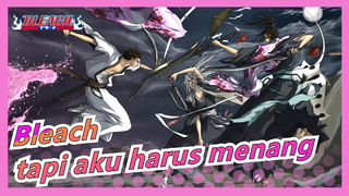 Bleach|Aku tak bertarung dgn pola pikir untuk menang, tapi aku harus menang.