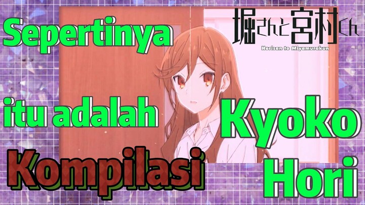 [Horimiya] Kompilasi | Sepertinya itu adalah Kyoko Hori