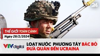 Thế giới toàn cảnh 29/2: Loạt nước phương Tây bác bỏ đưa quân đến Ucraina | VTV24