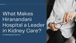 What Makes Hiranandani Hospital a Leader in Kidney Care?