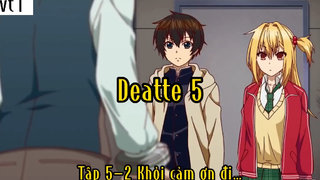 Deatte 5_Tập 5 P2 Khỏi cảm ơn đi