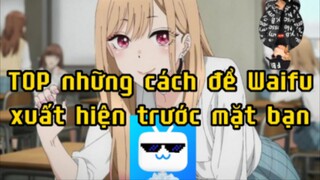 Top 4 những cách để Waifu xuất hiện trước mặt bạn