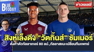 สรุปข่าวเชลซี สิงห์เล็งดึง "วัตกิ้นส์" ,ตั้งค่าตัวกัลลาเกอร์ 80 ลป.,กัลลาสเเนะเปลี่ยนทีมเเพทย์