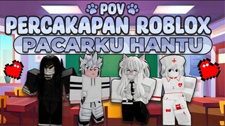 POV PERCAKAPAN ROBLOX✨| Pacarku Hantu🥰|Roblox indonesia🇮🇩