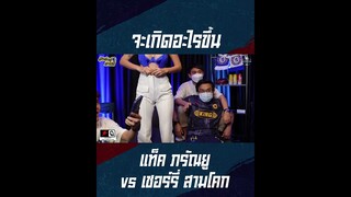 จะเกิดอะไรขึ้น เมื่อแท็ค ภรณยู vs เชอร์รี่ สามโคก