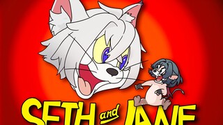Tom and Jerry, but Jane and Seth