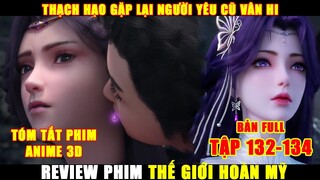 Review Phim Hoạt Hình 3D Thế Giới Hoàn Mỹ | Bản Full Tập 132-134 Tóm Tắt