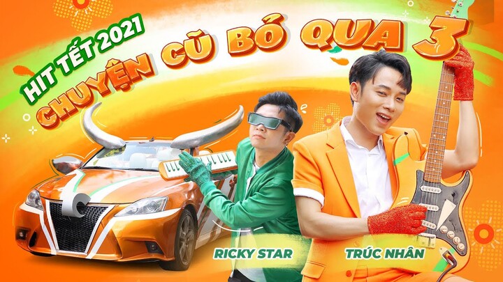 CHUYỆN CŨ BỎ QUA 3 -TRÚC NHÂN x RICKY STAR x MIRINDA (Official MV)