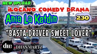 ILOCANO COMEDY DRAMA | BASTA DRIVER SWEET LOVER | ANIA LA KETDIN 230 | NEW UPLOAD