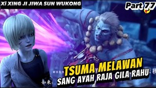 TSUMA MELAWAN SANG AYAH RAJA GILA RAHU | XI XING JI JIWA SUN WUKONG 77