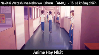 Nakitai Watashi wa Neko wo Kaburu 「AMV」 - Tôi sẽ không phiền | Hay Nhất