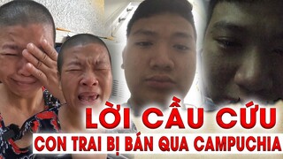 Lời cầu cứu của người Mẹ có con trai bị dụ bán sang Campuchia