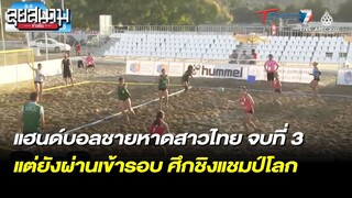 แฮนด์บอลชายหาดสาวไทย จบที่ 3 แต่ผ่านเข้ารอบชิงแชมป์โลก | ลุยสนามข่าวเย็น | 23 มิ.ย. 65 | T Sports 7