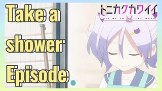 Take a shower Episode