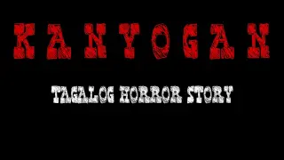 TAGALOG HORROR STORY | KANYOGAN | HORROR TRUE STORY