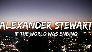 Alexander Stewart Cover "If The World Was Ending" by JP Saxe x Julia Michaels (Lyrics)