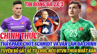 CHÍNH THỨC: THẦY PARK CHỐT SCHMIDT VÀ VĂN LÂM ĐÁ CHÍNH, TUYÊN BỐ GẮT SẼ TỪ CHỨC NẾU ĐTVN THUA NHẬT