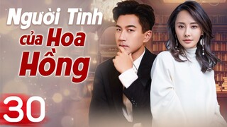 (Thuyết Minh) NGƯỜI TÌNH CỦA HOA HỒNG - Tập Cuối  | Lưu Khải Uy | Phim Ngôn Tình Trung Quốc Hay 2024