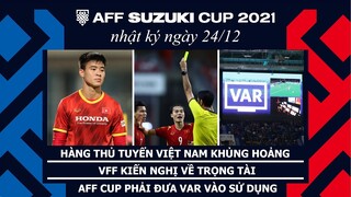 VFF tố trọng tài mắc nhiều sai sót. Hàng thủ tuyển Việt Nam khủng hoảng. NHẬT KÝ AFF CUP 2021