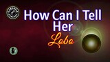 How Can I Tell Her (Karaoke) - Lobo