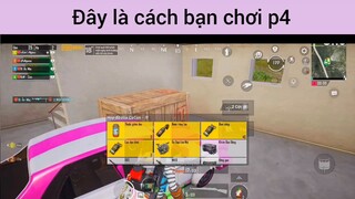 Đây là cách bạn chơi p4