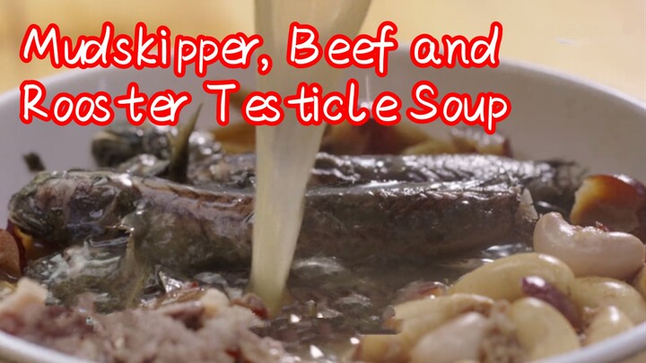 Mudskipper, Beef and Rooster Testicle Soup