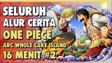 Misi Penyelamatan Sanji!! SELURUH ALUR CERITA ONE PIECE ARC WHOLE CAKE ISLAND PART 2 | 16 MENIT