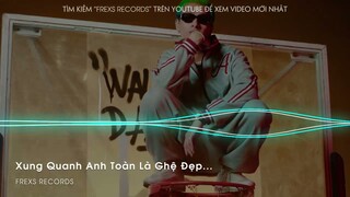 XUNG QUANH ANH TOÀN LÀ GHỆ ĐẸP Hot Tiktok - Người Chơi Hệ Đẹp - 16 Typh (Trung x Frexs Remix)