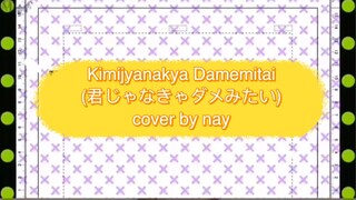 Kimijyanakya Damemitai (君じゃなきゃダメみたい) cover by nay