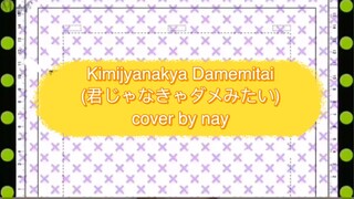 Kimijyanakya Damemitai (君じゃなきゃダメみたい) cover by nay