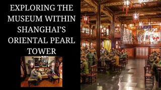 A Visit to the Oriental Pearl Tower Museum