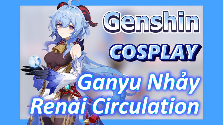 [Genshin, COSPLAY] Ganyu Nhảy "Renai Circulation"