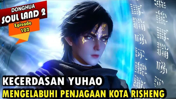 MISI YUHAO DAN TIM DI KOTA RISHENG AKHIRNYA DI MULAI - Alur Cerita Soul Land 2 episode 102
