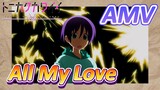 [Tóm Lại Em Rất Dễ Thương] AMV |  All My Love