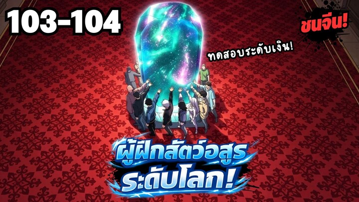 ตอนที่ 103-104 | พากย์มังงะจีน!! ผู้ฝึกสัตว์อสูรระดับโลก เส้นทางสู่การวิวัฒนาการ