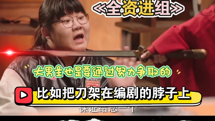 «全资进组»，大男主也是要争取的，比如把刀架在编剧的脖子上哈哈哈。