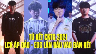 TỨ KẾT CKTG 2021 | LCK ÁP ĐẢO, EDG LẦN ĐẦU VÀO BÁN KẾT