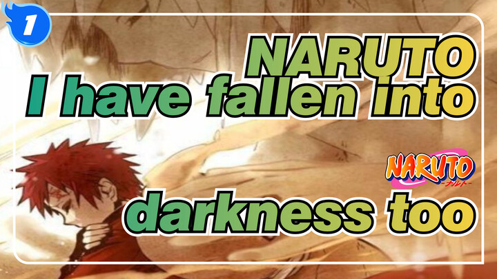 NARUTO|[Gaara]I have fallen into darkness too_1