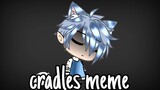 Cradles meme || Gacha Life