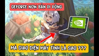 Geforce now trên điện thoại nhưng giao diện Máy tính và cách khắc phục