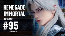 Renegade Immortal Eps.95 SUB INDO 2K/4K