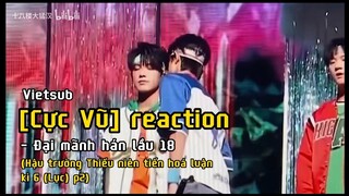 [Vietsub][Cực Vũ] Reaction Hậu trường Thiếu niên tiến hoá luận kì 6 (Lục) p2 - Đại mãnh hán lầu 18