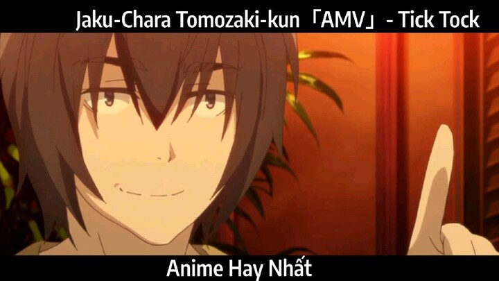 Jaku-Chara Tomozaki-kun「AMV」- Tick Tock Hay Nhất