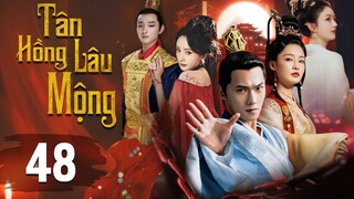(Lồng Tiếng) TÂN HỒNG LÂU MỘNG - Tập 48 | Triệu Lệ Dĩnh, Dương Dương, Lý Thấm, Dương Mịch