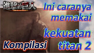 [Attack on Titan] Kompilasi | Ini caranya memakai kekuatan titan 2