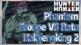 Phantom Troupe VS Ratu Kalajengking 2