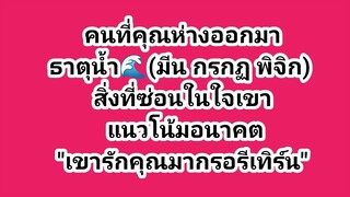 คนที่คุณห่าง ธาตุน้ำ🌊(มีน กรกฏ พิจิก) สิ่งที่ซ่อนในใจเขา แนวโน้มอนาคต "เขารักคุณมากรอรีเทิร์น"