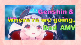 Genshin & Where're we going, Dad AMV